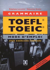 La grammaire au TOEFL, Test of English as a foreign language et au TOEIC, Test of English for international communication - mode d'emploi, applications avec corrections commentées