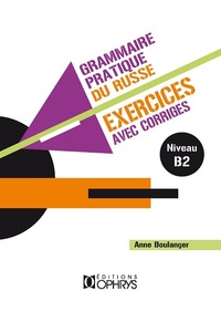 GRAMMAIRE PRATIQUE DU RUSSE - EXERCICES AVEC CORRIGES - NIVEAU B2