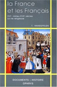 La France et les Français - XVIe-milieu XVIIe siècle, la vie religieuse