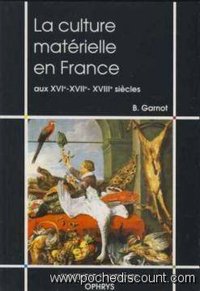 La culture matérielle en France aux XVIe - XVIIe - XVIIIe siècles