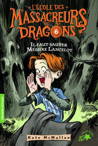 L'ECOLE DES MASSACREURS DE DRAGONS - T06 - IL FAUT SAUVER MESSIRE LANCELOT !