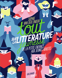 TOUT SUR LA LITTERATURE JEUNESSE - DE LA PETITE ENFANCE AUX JEUNES ADULTES