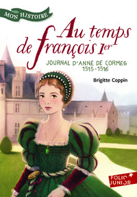 AU TEMPS DE FRANCOIS 1ER - JOURNAL D'ANNE DE CORMES, 1515-1516