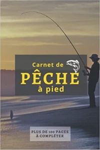CARNET DE PECHE A PIED - PLUS DE 100 PAGES A COMPLETER - CAHIER POUR PECHEUR A COMPLETER  NOTEZ ET