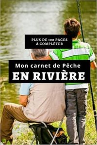 MON CARNET DE PECHE EN RIVIERE - PLUS DE 100 PAGES A COMPLETER - CAHIER POUR PECHEUR A COMPLETER  N