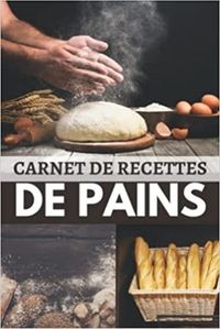 CARNET DE RECETTES DE PAINS - CAHIER DE RECETTES SPECIAL PAIN  CARNET POUR NOTER VOS PREPARATIONS D