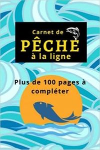 CARNET DE PECHE A LA LIGNE - PLUS DE 100 PAGES A COMPLETER - CAHIER POUR PECHEUR A COMPLETER  NOTEZ