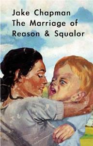 Jake Chapman The Marriage of Reason & Squalor /anglais