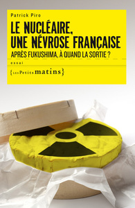 LE NUCLEAIRE, UNE NEVROSE FRANCAISE. APRES FUKUSHIMA, A QUAND LA SORTIE ?