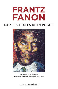 FRANTZ FANON PAR LES TEXTES DE L'EPOQUE. NOUVELLE EDITION