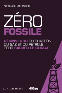 ZERO FOSSILE. DESINVESTIR DU CHARBON, DU GAZ ET DU PETROLE POUR SAUVER LE CLIMAT