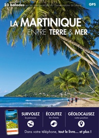 LA MARTINIQUE ENTRE TERRE ET MER : 23 BALADES ENTRE TERRE ET MER