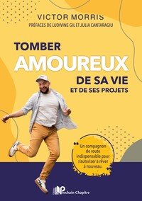 TOMBER AMOUREUX DE SA VIE ET DE SES PROJETS - UN COMPAGNON DE ROUTE INDISPENSABLE POUR S'AUTORISER A