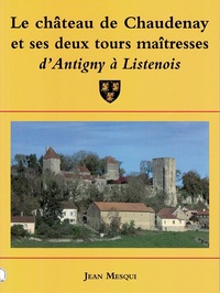 LE CHATEAU DE CHAUDENAY ET SES DEUX TOURS MAITRESSES - D'ANTIGNY A LISTENOIS