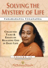 SOLVING THE MYSTERY OF LIFE - COLLECTED TALKS & ESSAYS OF PARAMAHANSA YOGANANDA