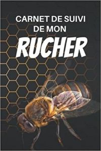 CARNET DE SUIVI DE MON RUCHER - CAHIER DAPICULTURE POUR SUIVRE LEVOLUTION DE MES RUCHES , COLONIES E