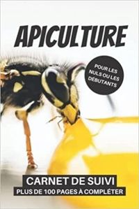 APICULTURE POUR LES NULS OU LES DEBUTANTS CARNET DE SUIVI PLUS DE 100 PAGES A COMPLETER - CAHIER DAP