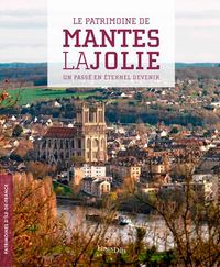 LE PATRIMOINE DE MANTES-LA-JOLIE. UN PASSE EN ETER