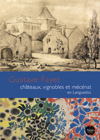 Gustave Fayet châteaux, vignobles et mécénat en Languedoc