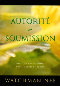 AUTORITE ET SOUMISSION - VIVRE SELON LA VIE DIVINE DANS LE CORPS DE CHRIST