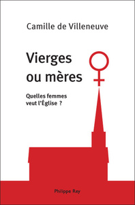 VIERGES OU MERES - QUELLES FEMMES VEUT L'EGLISE?