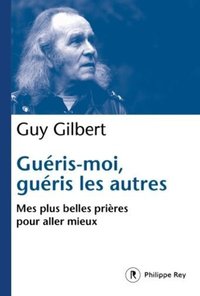 Guéris-moi, guéris les autres - Mes plus belles prières pour aller mieux