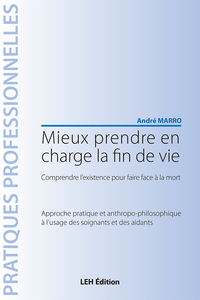 Mieux prendre en charge la fin de vie. Comprendre l'existence pour faire face à la mort. Approche pr