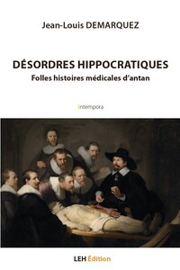 DESORDRES HIPPOCRATIQUES - FOLLES HISTOIRES MEDICALES D ANTAN