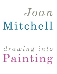 Joan Mitchell: Drawing Into Painting /anglais