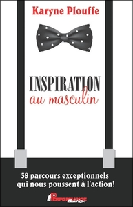 Inspiration au masculin - 38 parcours exceptionnels qui nous poussent à l'action !