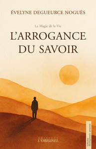 L'ARROGANCE DU SAVOIR - QUAND LE SAVOIR S'EFFACE, LA CLARTE REAPPARAIT.