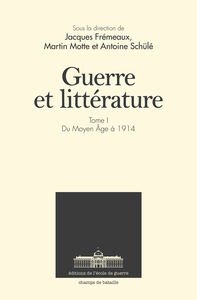 GUERRE ET LITTERATURE - TOME 1. DU MOYEN AGE A NOS JOURS