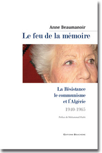 Le feu de la mémoire. La résistance, le communisme et l'Algérie, 1940-1965