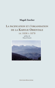 La pacification et l'organisation de la Kabylie orientale