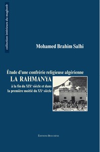 LA RAHMANYA. ETUDE D'UNE CONFRERIE RELIGIEUSE ALGERIENNE - A LA FIN DU XIXE SIECLE ET DANS LA PREMIE