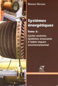 SYSTEMES ENERGETIQUES - TOME 3 : CYCLES AVANCES, SYSTEMES INNOVANTS A FAIBLE IMPACT ENVIRONNEMENTAL