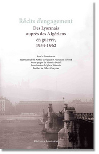 RECITS D'ENGAGEMENT. DES LYONNAIS AUPRES DES ALGERIENS EN GUERRE, 1954-1962