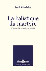 LA BALISTIQUE DU MARTYRE - COMPRENDRE LE TERRORISME SUICIDE