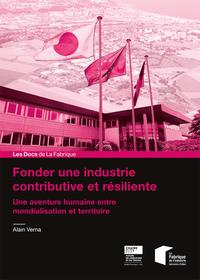 FONDER UNE INDUSTRIE CONTRIBUTIVE ET RESILIENTE - UNE AVENTURE HUMAINE ENTRE MONDIALISATION ET TERRI