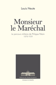 MONSIEUR LE MARECHAL - LE PARCOURS MILITAIRE DE PHILIPPE PETAIN - 1878-1939