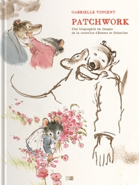 Patchwork - Une Biographie En Images De La Creatrice D'Ernest & Celestine