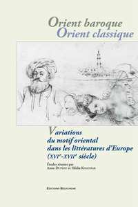 ORIENT BAROQUE, ORIENT CLASSIQUE. VARIATIONS DU MOTIF ORIENTAL DANS LES LITTERATURES D'EUROPE (XVIE-