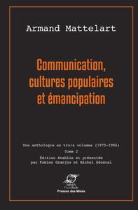 COMMUNICATION, CULTURES POPULAIRES ET EMANCIPATION - UNE ANTHOLOGIE EN TROIS VOLUMES (1970-1986) - T