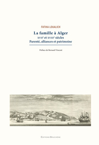 La famille à Alger, XVIIe-XVIIIe siècle Parenté, alliances et patrimoine