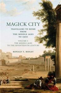 MAGICK CITY: TRAVELLERS TO ROME VOL. I : THE MIDDLE AGES TO THE SEVENTEENTH CENTURY /ANGLAIS