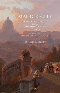 MAGICK CITY: TRAVELLERS TO ROME VOL. III : THE NINETEENTH CENTURY /ANGLAIS