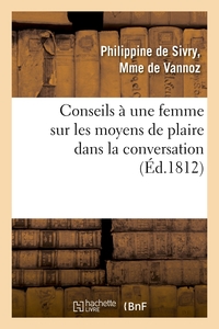 CONSEILS A UNE FEMME SUR LES MOYENS DE PLAIRE DANS LA CONVERSATION (ED.1812)