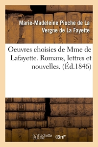 OEUVRES CHOISIES DE MME DE LAFAYETTE. ROMANS, LETTRES ET NOUVELLES. (ED.1846)