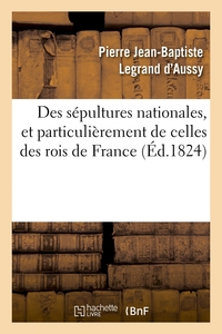 DES SEPULTURES NATIONALES, ET PARTICULIEREMENT DE CELLES DES ROIS DE FRANCE (ED.1824)