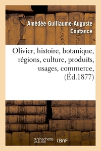 OLIVIER, HISTOIRE, BOTANIQUE, REGIONS, CULTURE, PRODUITS, USAGES, COMMERCE, (ED.1877)